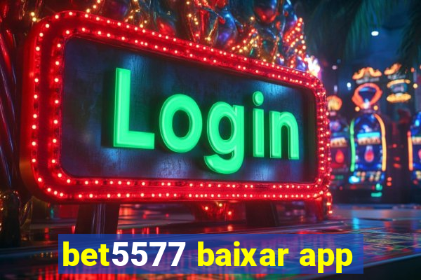 bet5577 baixar app